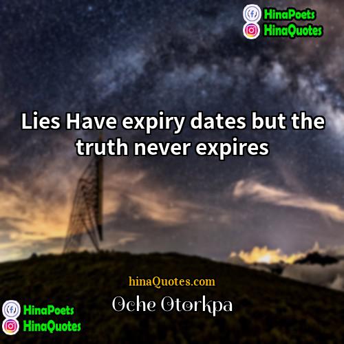 Oche Otorkpa Quotes | Lies Have expiry dates but the truth